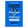 تصویر کتاب کتاب شیوه نهنگ در تربیت کودک اثر کن بلانچارد | ترجمه مهدی حلوانی در کتابین